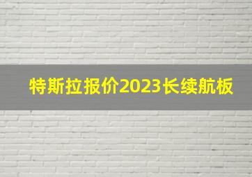 特斯拉报价2023长续航板