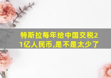 特斯拉每年给中国交税21亿人民币,是不是太少了