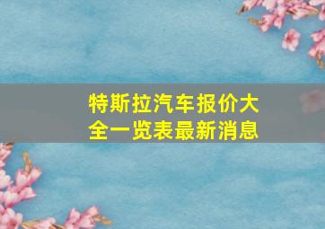 特斯拉汽车报价大全一览表最新消息