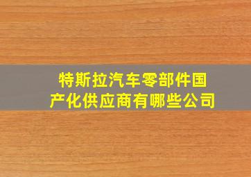 特斯拉汽车零部件国产化供应商有哪些公司