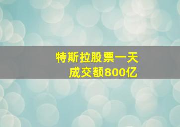 特斯拉股票一天成交额800亿