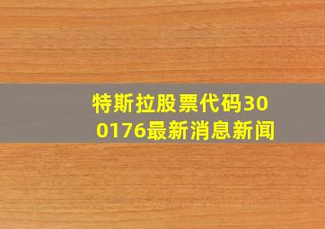 特斯拉股票代码300176最新消息新闻