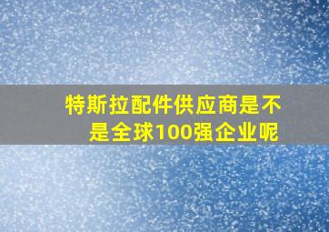 特斯拉配件供应商是不是全球100强企业呢