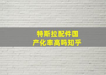 特斯拉配件国产化率高吗知乎