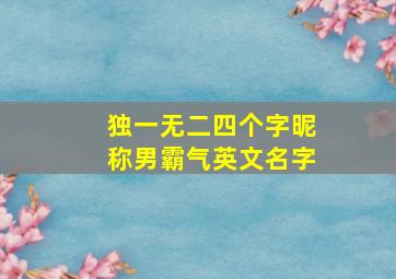 独一无二四个字昵称男霸气英文名字