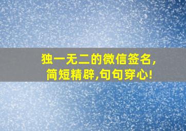 独一无二的微信签名,简短精辟,句句穿心!