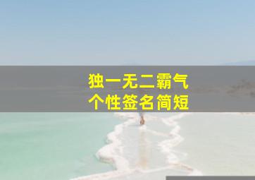 独一无二霸气个性签名简短