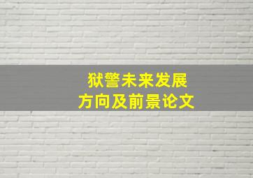 狱警未来发展方向及前景论文