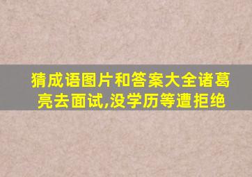 猜成语图片和答案大全诸葛亮去面试,没学历等遭拒绝