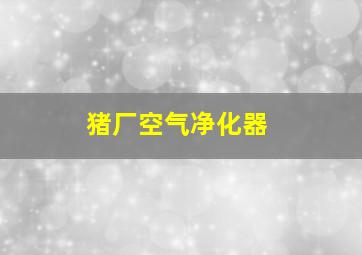 猪厂空气净化器