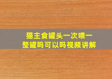 猫主食罐头一次喂一整罐吗可以吗视频讲解