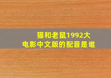 猫和老鼠1992大电影中文版的配音是谁