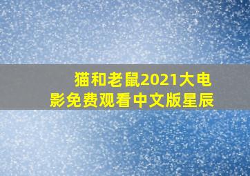 猫和老鼠2021大电影免费观看中文版星辰