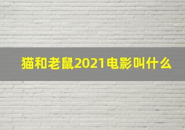 猫和老鼠2021电影叫什么