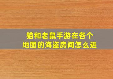 猫和老鼠手游在各个地图的海盗房间怎么进