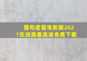 猫和老鼠电影版2021在线观看高清免费下载