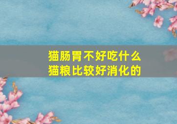 猫肠胃不好吃什么猫粮比较好消化的