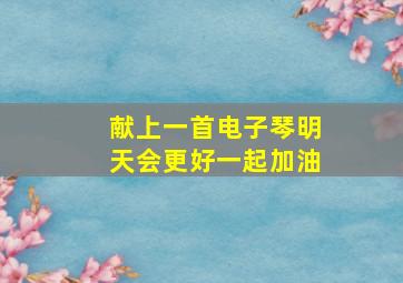 献上一首电子琴明天会更好一起加油