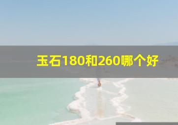 玉石180和260哪个好