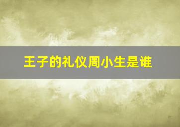 王子的礼仪周小生是谁