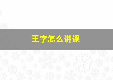 王字怎么讲课