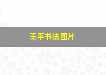 王平书法图片