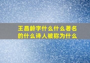 王昌龄字什么什么著名的什么诗人被称为什么