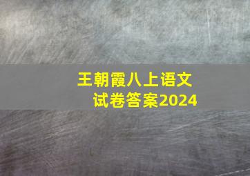 王朝霞八上语文试卷答案2024