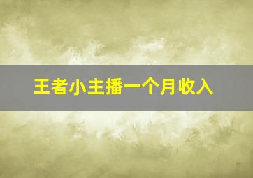 王者小主播一个月收入