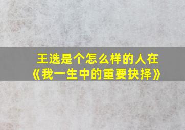 王选是个怎么样的人在《我一生中的重要抉择》