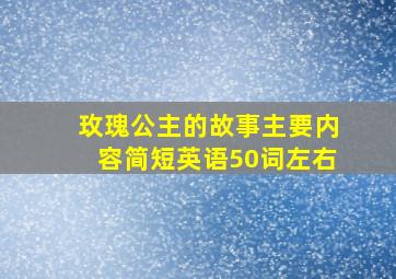 玫瑰公主的故事主要内容简短英语50词左右