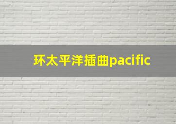 环太平洋插曲pacific