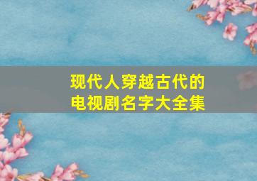 现代人穿越古代的电视剧名字大全集