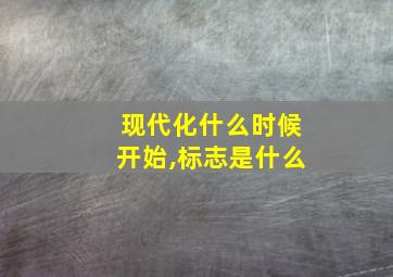 现代化什么时候开始,标志是什么