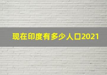 现在印度有多少人口2021