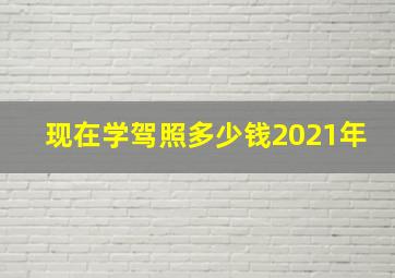 现在学驾照多少钱2021年