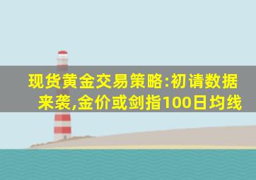 现货黄金交易策略:初请数据来袭,金价或剑指100日均线