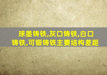 球墨铸铁,灰口铸铁,白口铸铁,可锻铸铁主要结构差距