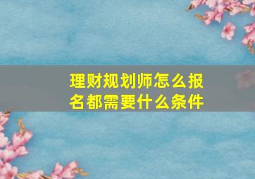 理财规划师怎么报名都需要什么条件