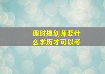 理财规划师要什么学历才可以考