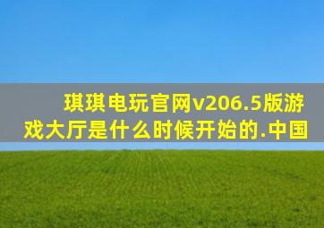 琪琪电玩官网v206.5版游戏大厅是什么时候开始的.中国