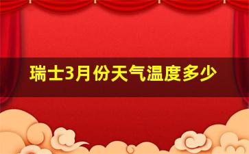 瑞士3月份天气温度多少