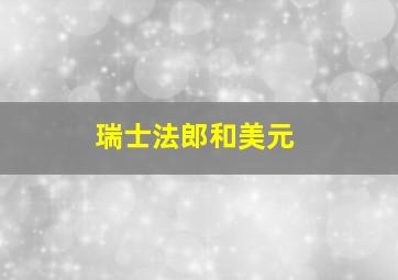 瑞士法郎和美元