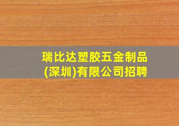 瑞比达塑胶五金制品(深圳)有限公司招聘