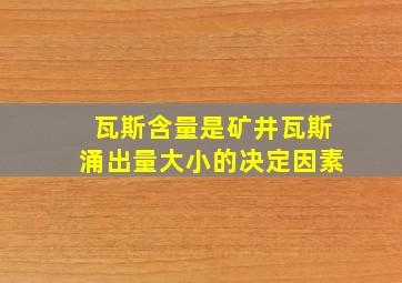 瓦斯含量是矿井瓦斯涌出量大小的决定因素