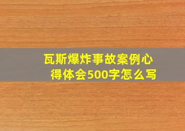 瓦斯爆炸事故案例心得体会500字怎么写