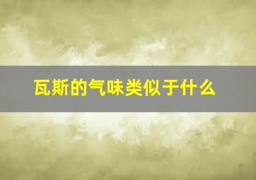 瓦斯的气味类似于什么