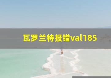 瓦罗兰特报错val185