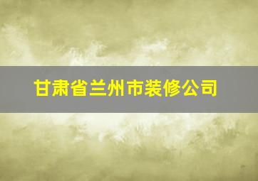 甘肃省兰州市装修公司