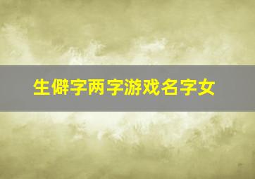 生僻字两字游戏名字女